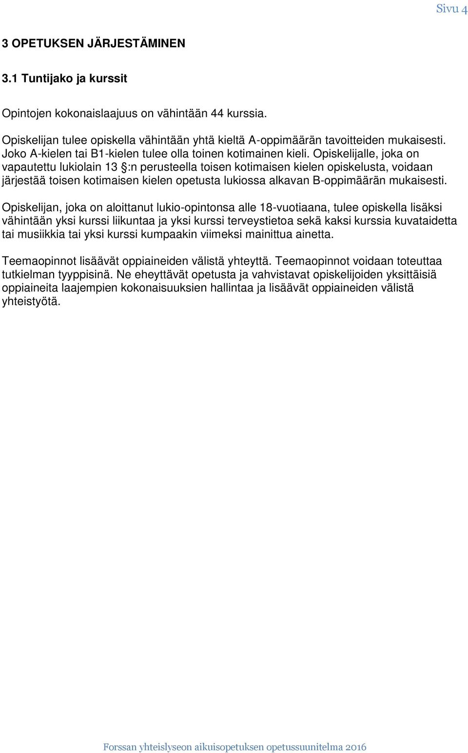 Opiskelijalle, joka on vapautettu lukiolain 13 :n perusteella toisen kotimaisen kielen opiskelusta, voidaan järjestää toisen kotimaisen kielen opetusta lukiossa alkavan B-oppimäärän mukaisesti.