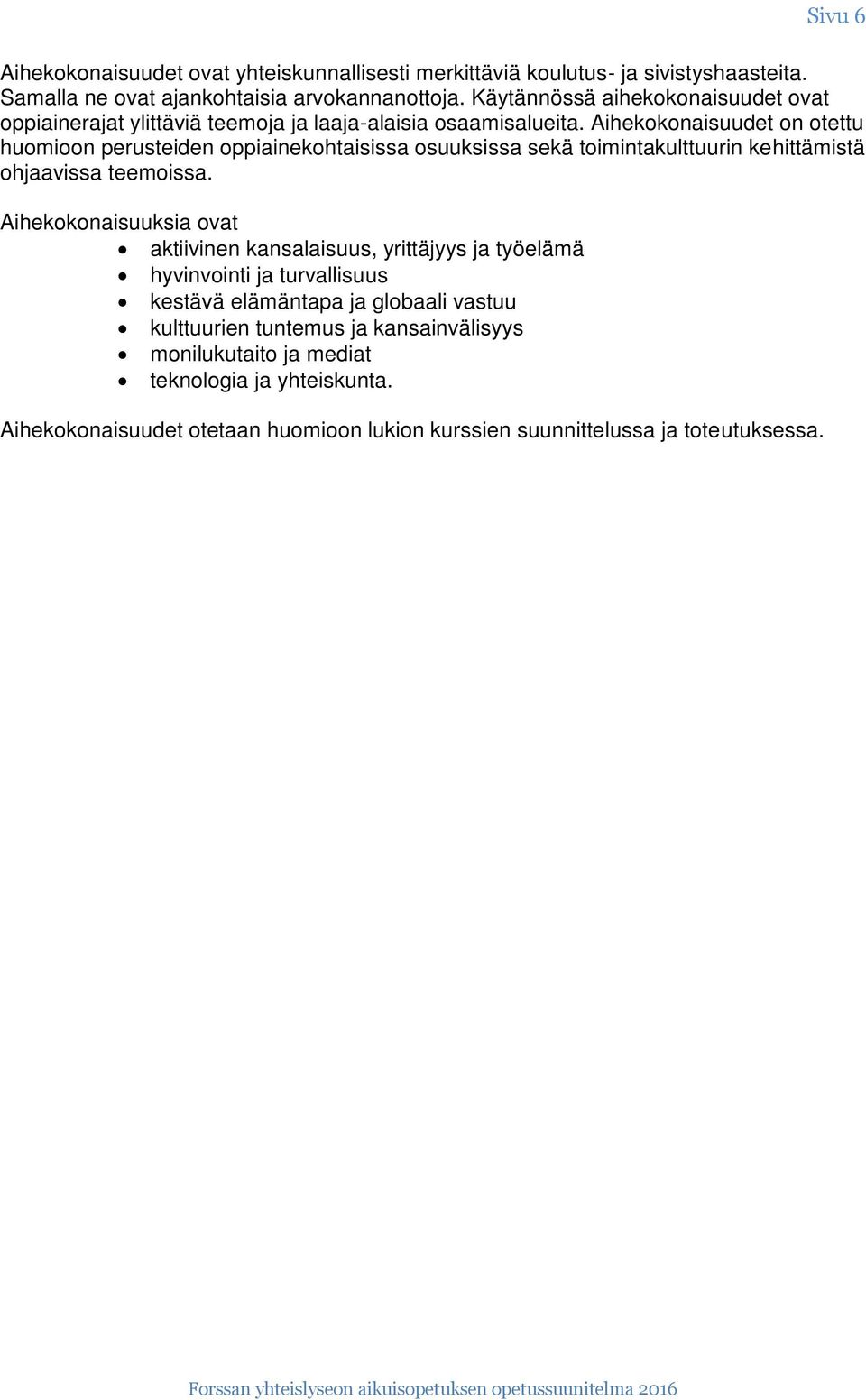 Aihekokonaisuudet on otettu huomioon perusteiden oppiainekohtaisissa osuuksissa sekä toimintakulttuurin kehittämistä ohjaavissa teemoissa.