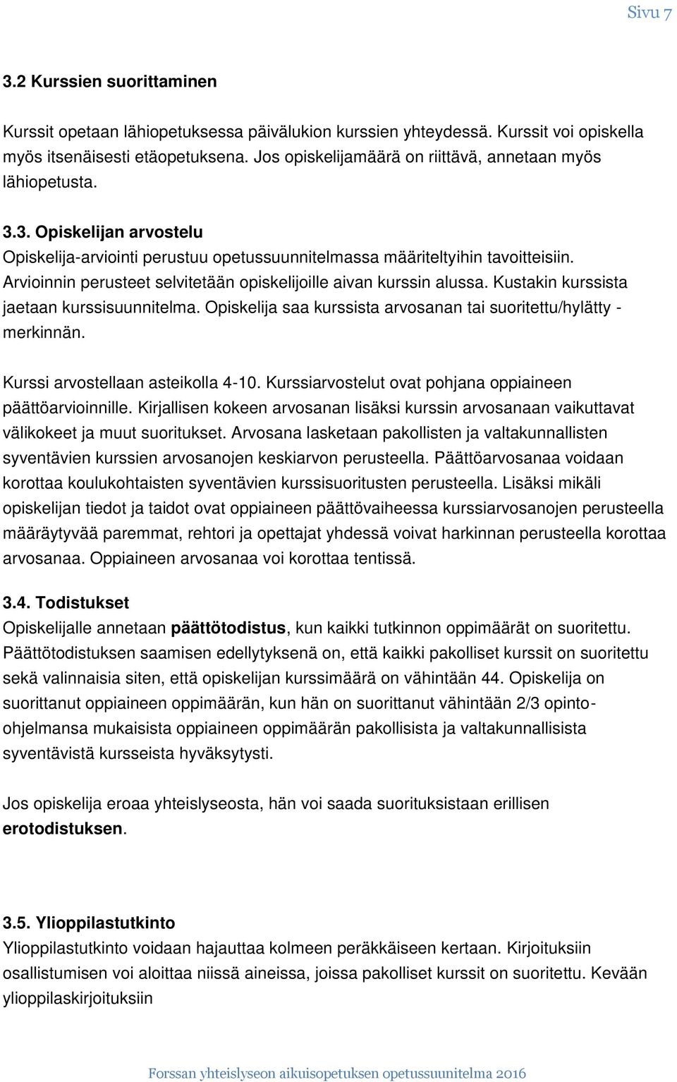 Arvioinnin perusteet selvitetään opiskelijoille aivan kurssin alussa. Kustakin kurssista jaetaan kurssisuunnitelma. Opiskelija saa kurssista arvosanan tai suoritettu/hylätty - merkinnän.