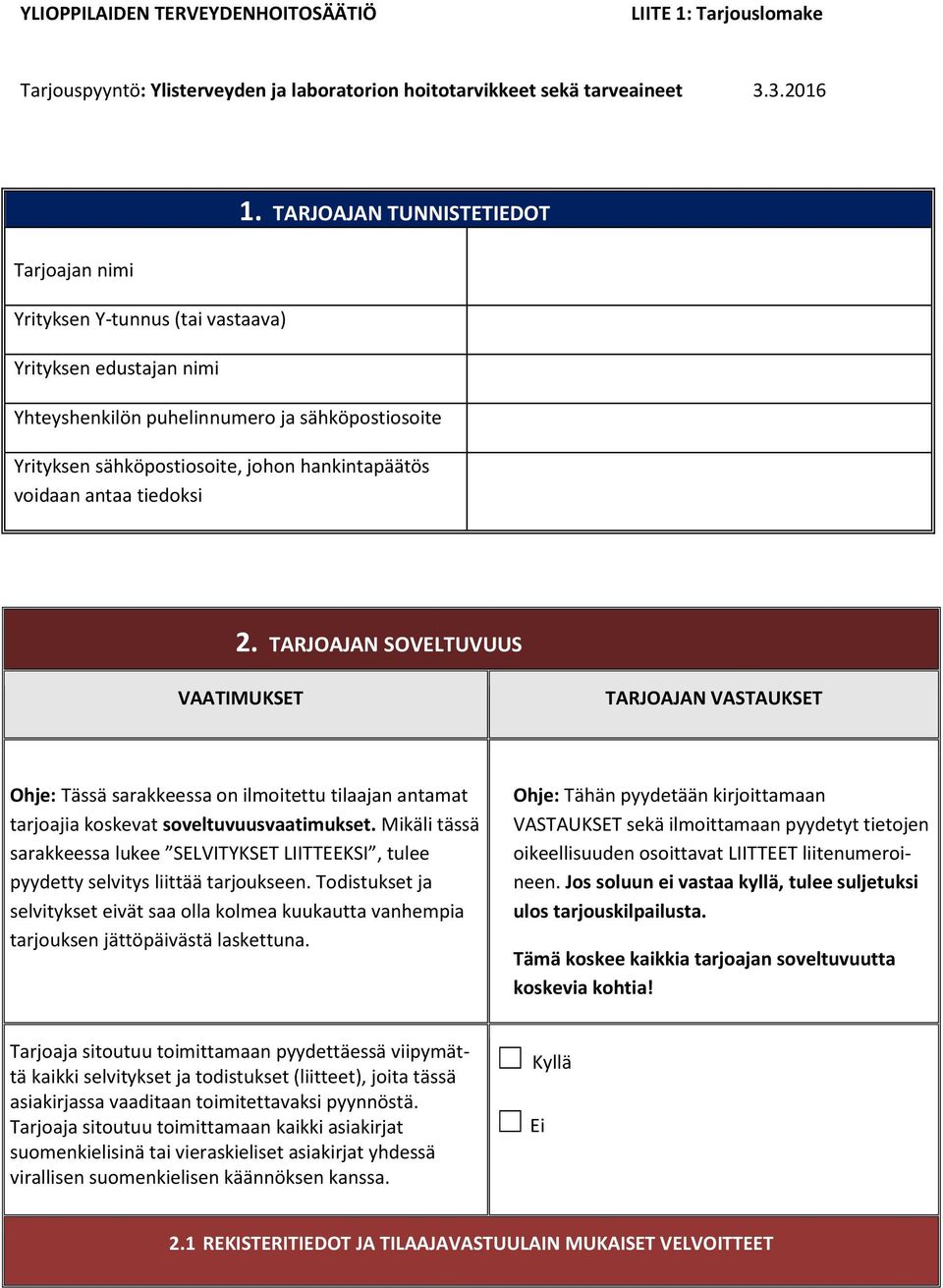 TARJOAJAN TUNNISTETIEDOT Yhteyshenkilön puhelinnumero ja sähköpostiosoite Yrityksen sähköpostiosoite, johon hankintapäätös voidaan antaa tiedoksi 2.