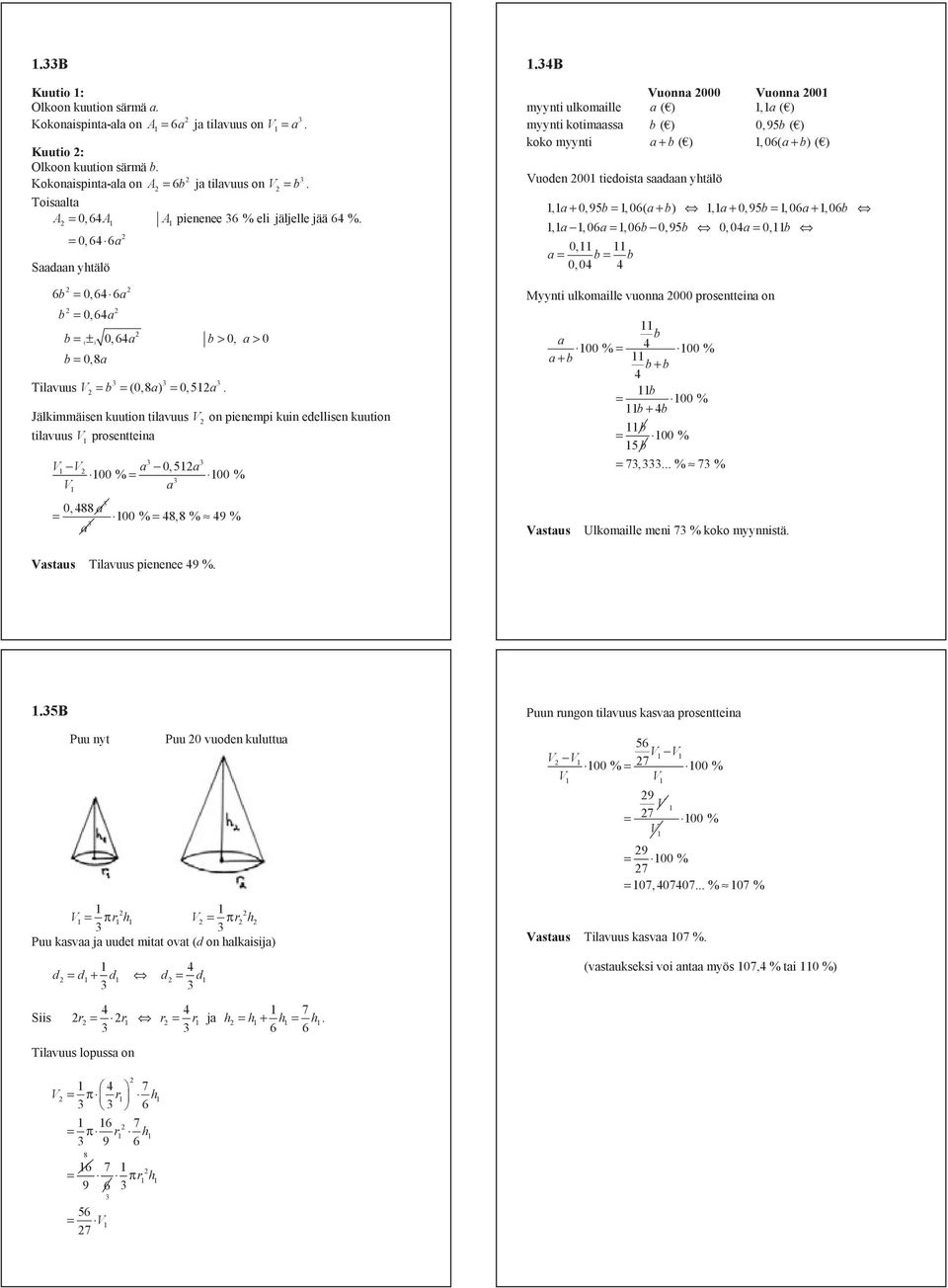 b Vuo Vuo myyti ulkomille ( ), ( ) myyti kotimss b ( ),9 b ( ) koko myyti + b ( ),6( + b) ( ) Vuode tiedoist sd yhtälö,+,9b,6( + b),+,9b,6+,6b,,6,6b,9b,,b, b b, Myyti ulkomille vuo prosettei o b % %