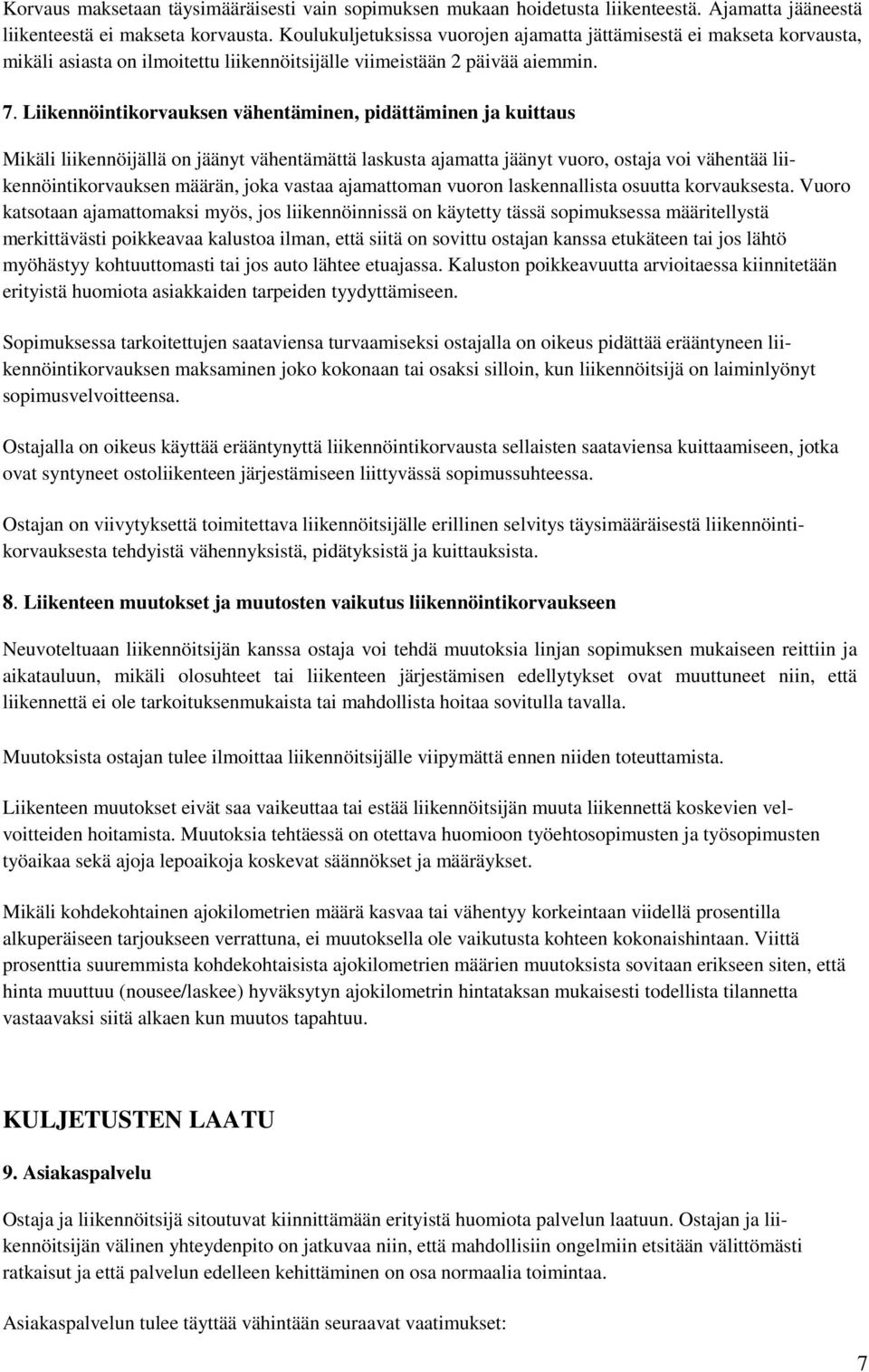 Liikennöintikorvauksen vähentäminen, pidättäminen ja kuittaus Mikäli liikennöijällä on jäänyt vähentämättä laskusta ajamatta jäänyt vuoro, ostaja voi vähentää liikennöintikorvauksen määrän, joka