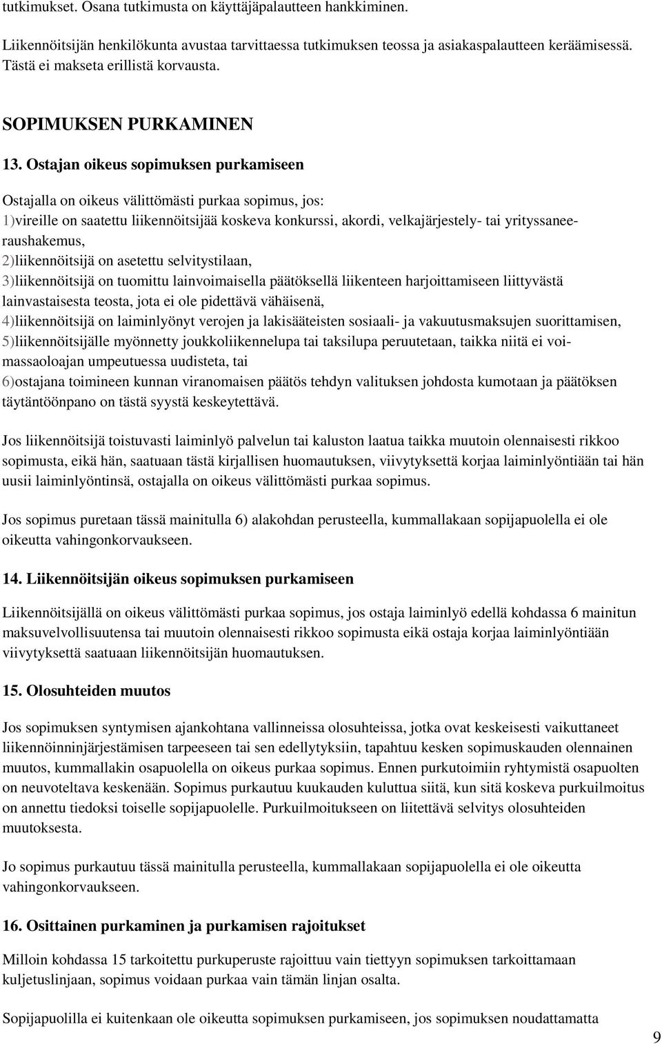 Ostajan oikeus sopimuksen purkamiseen Ostajalla on oikeus välittömästi purkaa sopimus, jos: 1) vireille on saatettu liikennöitsijää koskeva konkurssi, akordi, velkajärjestely- tai