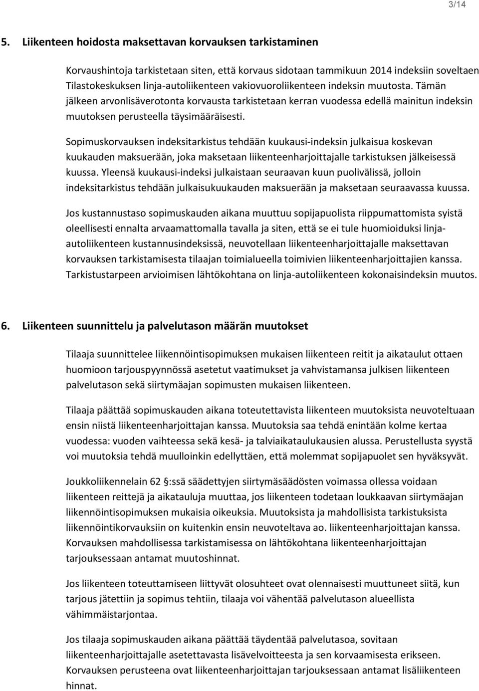 vakiovuoroliikenteen indeksin muutosta. Tämän jälkeen arvonlisäverotonta korvausta tarkistetaan kerran vuodessa edellä mainitun indeksin muutoksen perusteella täysimääräisesti.