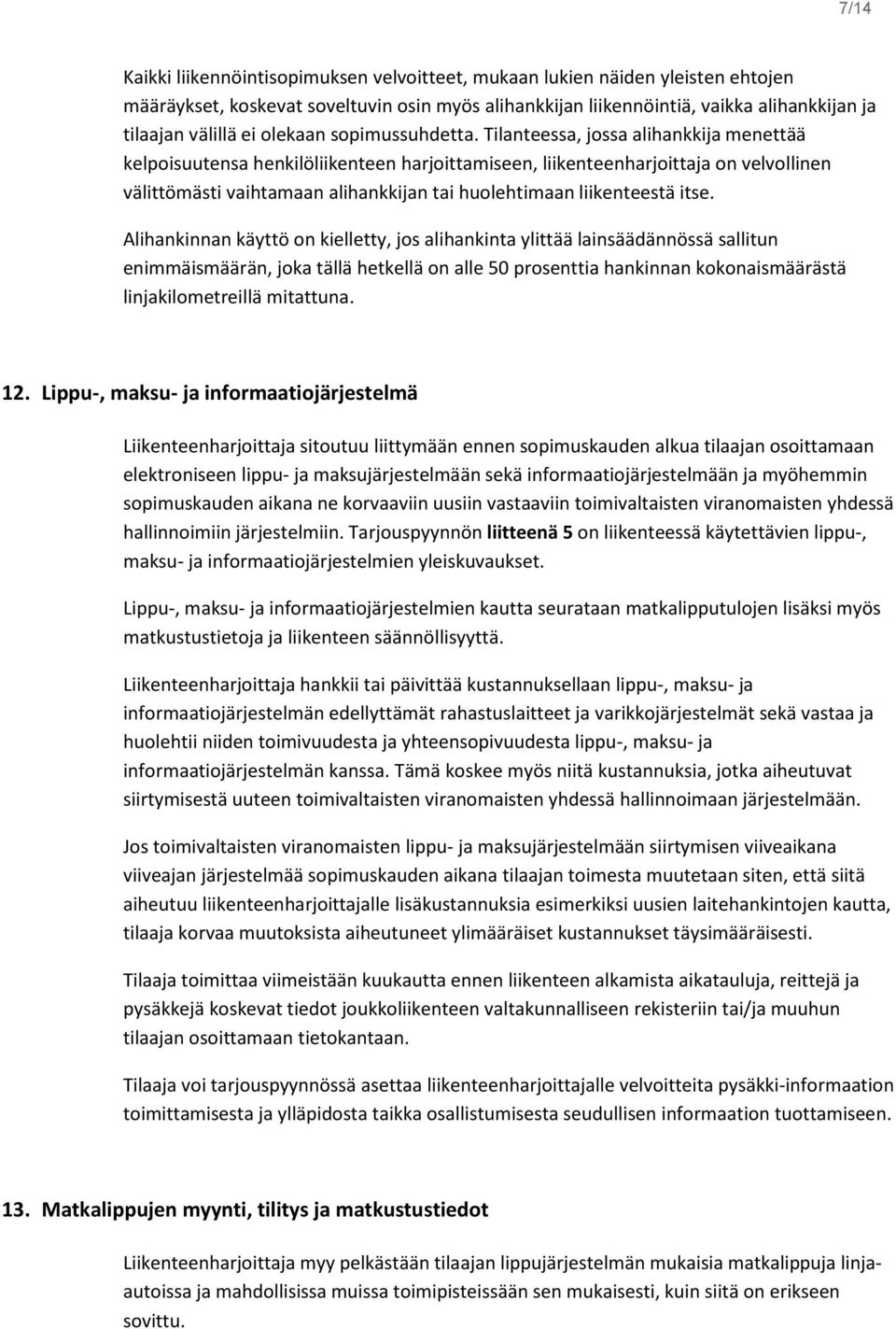 Tilanteessa, jossa alihankkija menettää kelpoisuutensa henkilöliikenteen harjoittamiseen, liikenteenharjoittaja on velvollinen välittömästi vaihtamaan alihankkijan tai huolehtimaan liikenteestä itse.