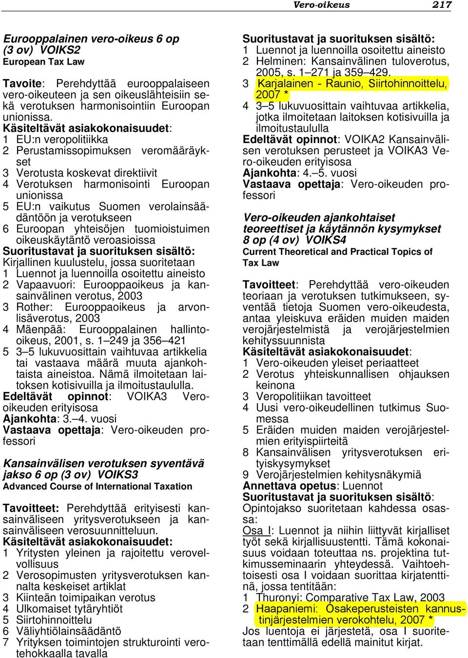 Käsiteltävät asiakokonaisuudet: 1 EU:n veropolitiikka 2 Perustamissopimuksen veromääräykset 3 Verotusta koskevat direktiivit 4 Verotuksen harmonisointi Euroopan unionissa 5 EU:n vaikutus Suomen