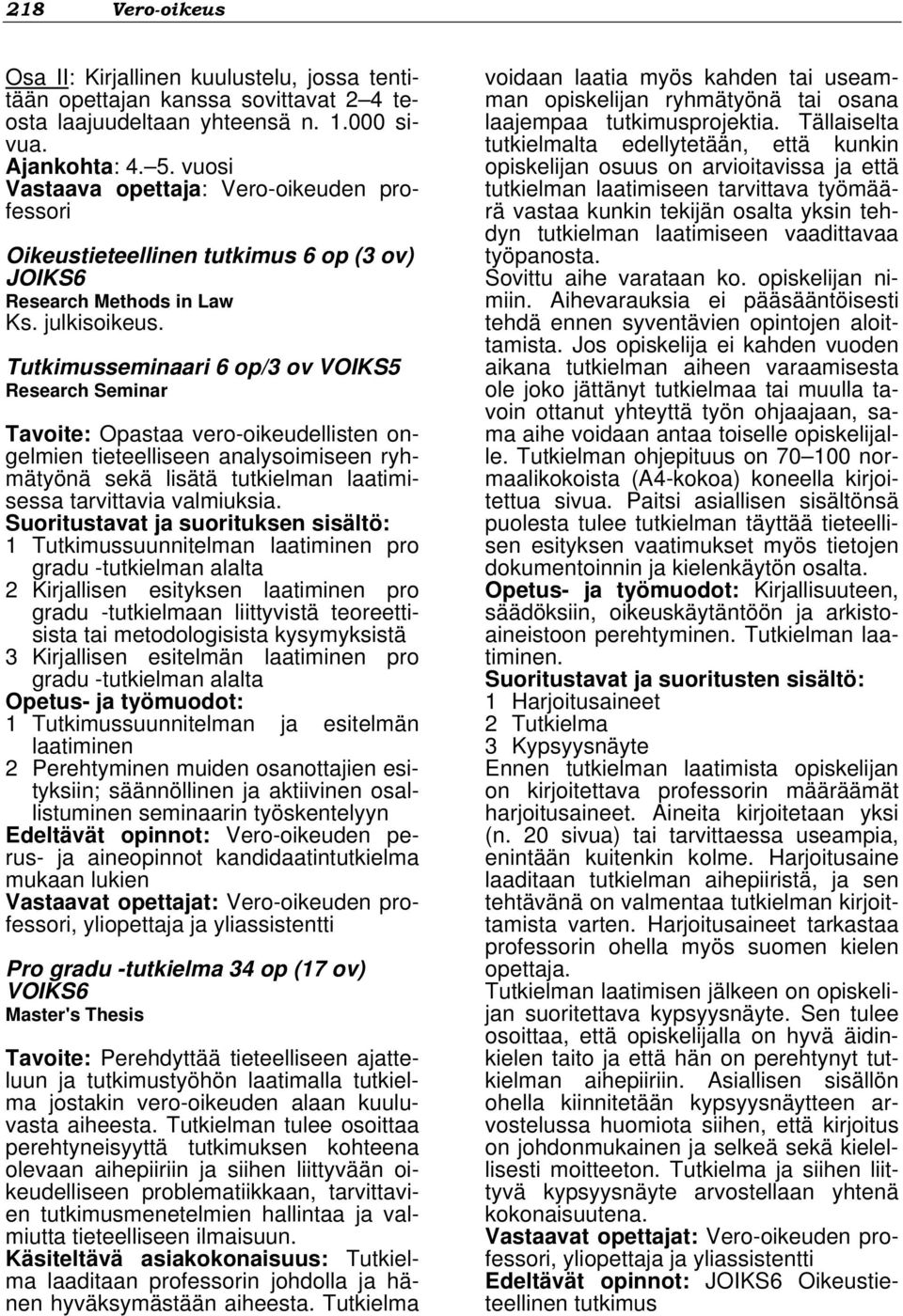 Tutkimusseminaari 6 op/3 ov VOIKS5 Research Seminar Tavoite: Opastaa vero-oikeudellisten ongelmien tieteelliseen analysoimiseen ryhmätyönä sekä lisätä tutkielman laatimisessa tarvittavia valmiuksia.