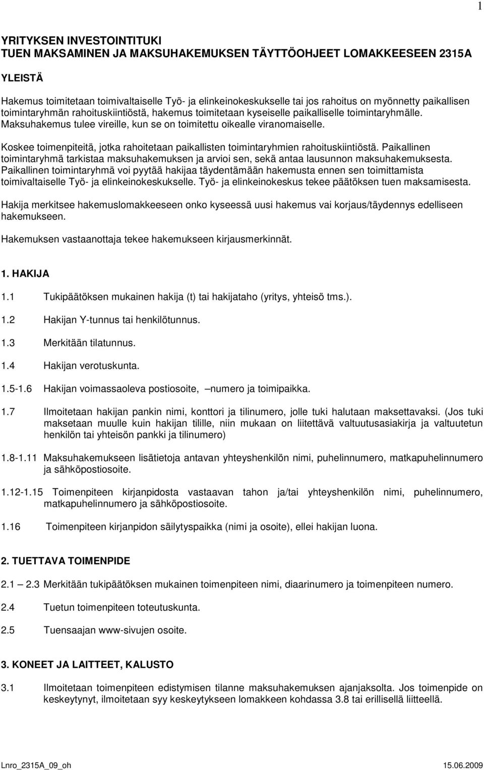 Koskee toimenpiteitä, jotka rahoitetaan paikallisten toimintaryhmien rahoituskiintiöstä. Paikallinen toimintaryhmä tarkistaa maksuhakemuksen ja arvioi sen, sekä antaa lausunnon maksuhakemuksesta.