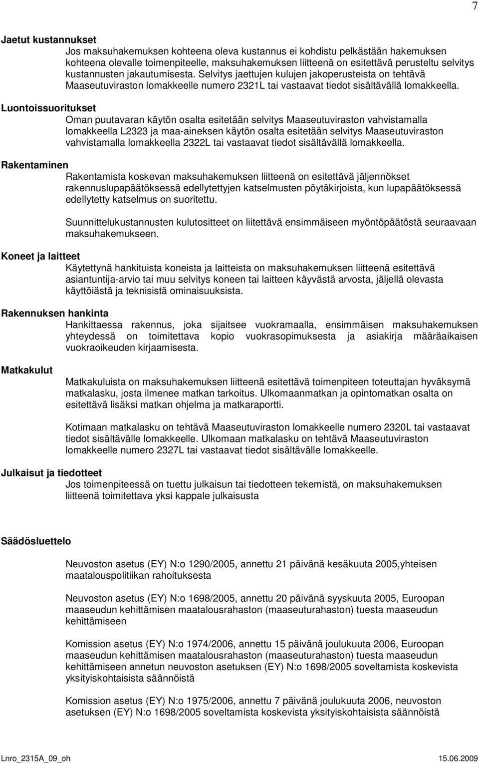 Luontoissuoritukset Oman puutavaran käytön osalta esitetään selvitys Maaseutuviraston vahvistamalla lomakkeella L2323 ja maa-aineksen käytön osalta esitetään selvitys Maaseutuviraston vahvistamalla