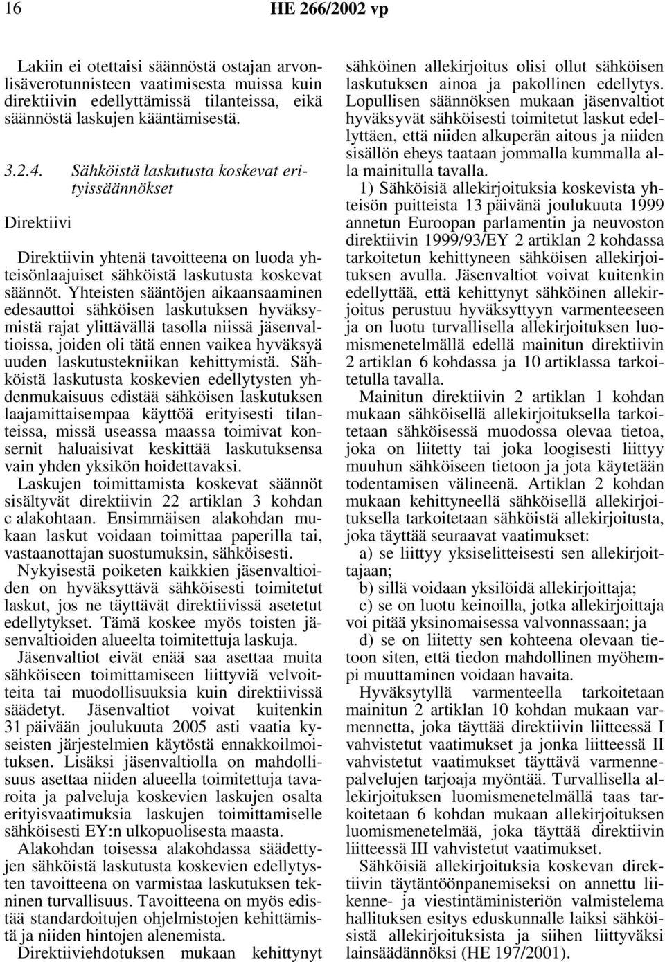 Yhteisten sääntöjen aikaansaaminen edesauttoi sähköisen laskutuksen hyväksymistä rajat ylittävällä tasolla niissä jäsenvaltioissa, joiden oli tätä ennen vaikea hyväksyä uuden laskutustekniikan