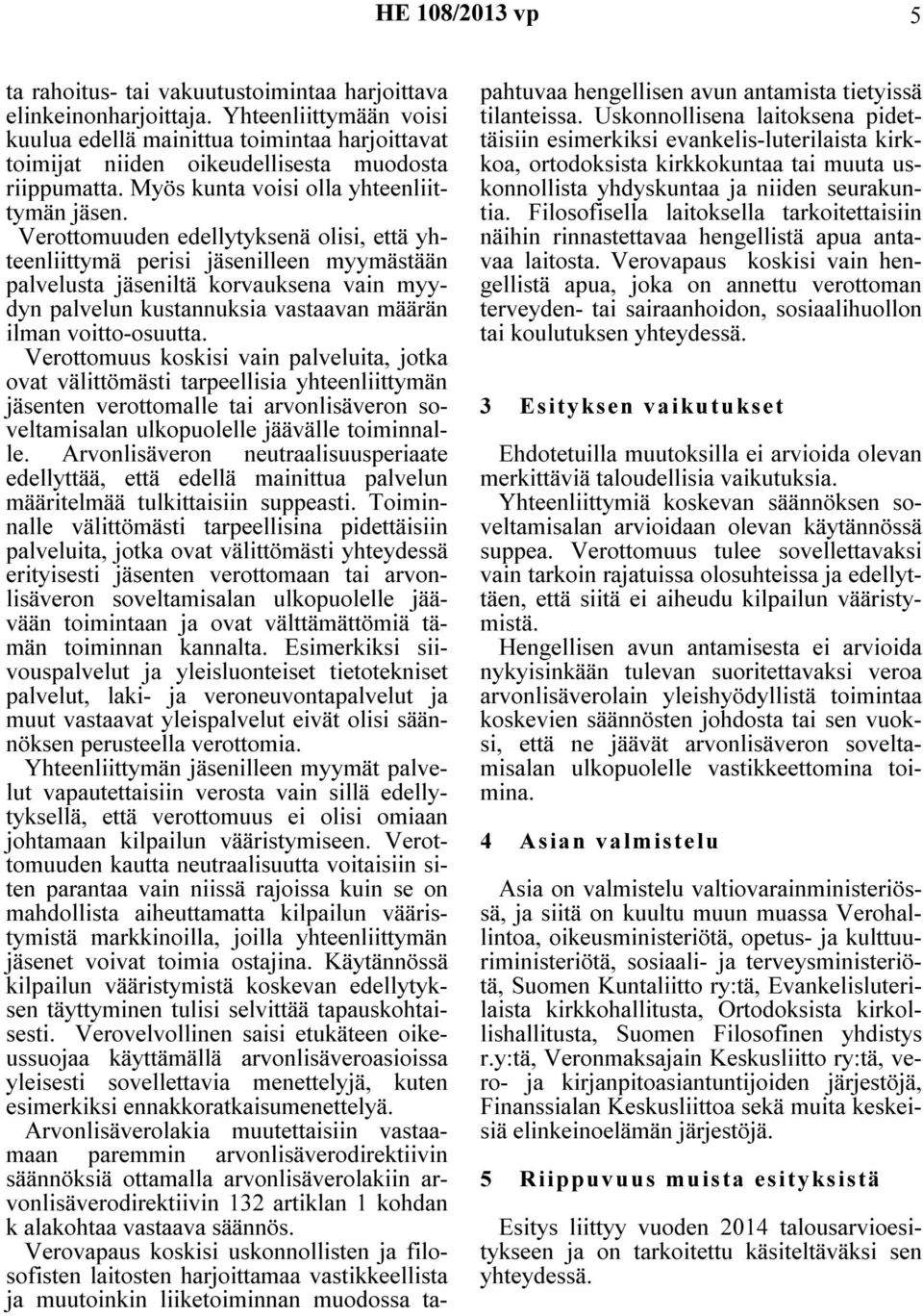 Verottomuuden edellytyksenä olisi, että yhteenliittymä perisi jäsenilleen myymästään palvelusta jäseniltä korvauksena vain myydyn palvelun kustannuksia vastaavan määrän ilman voitto-osuutta.