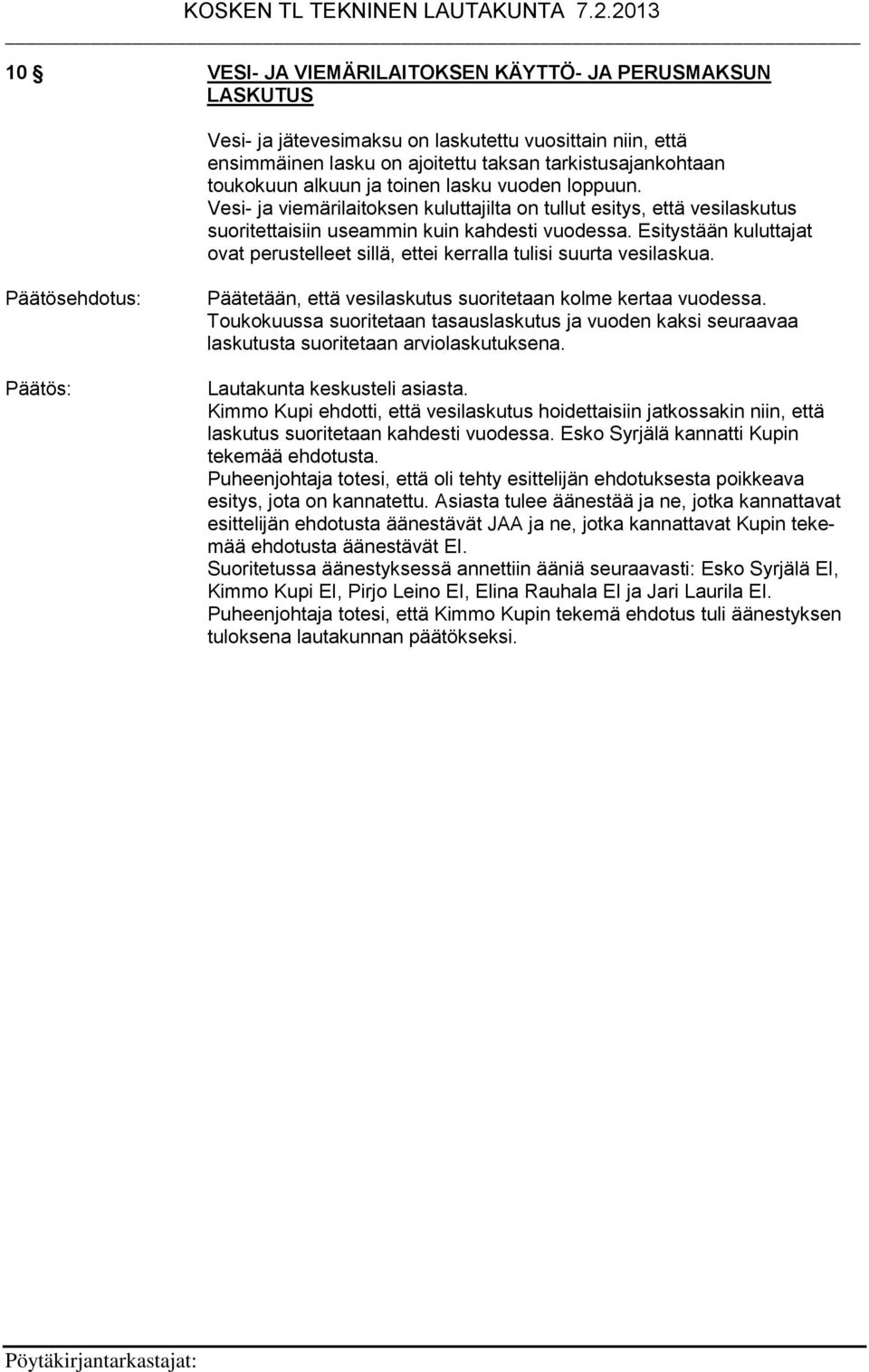 Esitystään kuluttajat ovat perustelleet sillä, ettei kerralla tulisi suurta vesilaskua. Päätetään, että vesilaskutus suoritetaan kolme kertaa vuodessa.