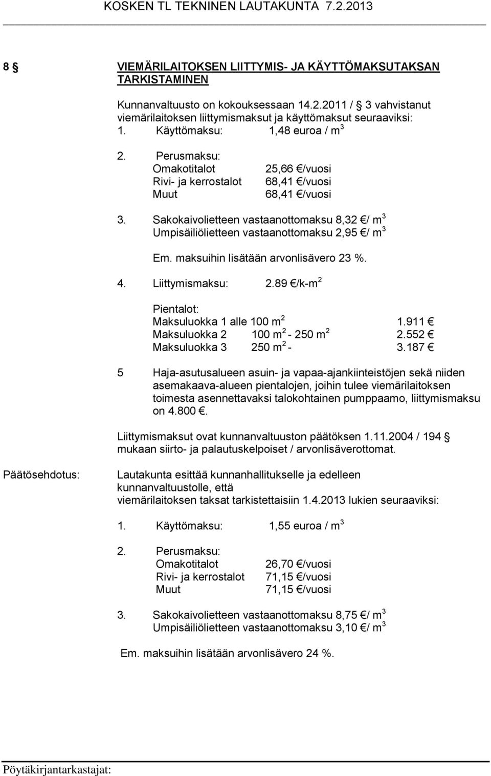 Sakokaivolietteen vastaanottomaksu 8,32 / m 3 Umpisäiliölietteen vastaanottomaksu 2,95 / m 3 Em. maksuihin lisätään arvonlisävero 23 %. 4. Liittymismaksu: 2.