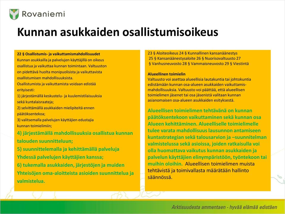 Osallistumista ja vaikuttamista voidaan edistää erityisesti: 1) järjestämällä keskustelu- ja kuulemistilaisuuksia sekä kuntalaisraateja; 2) selvittämällä asukkaiden mielipiteitä ennen päätöksentekoa;