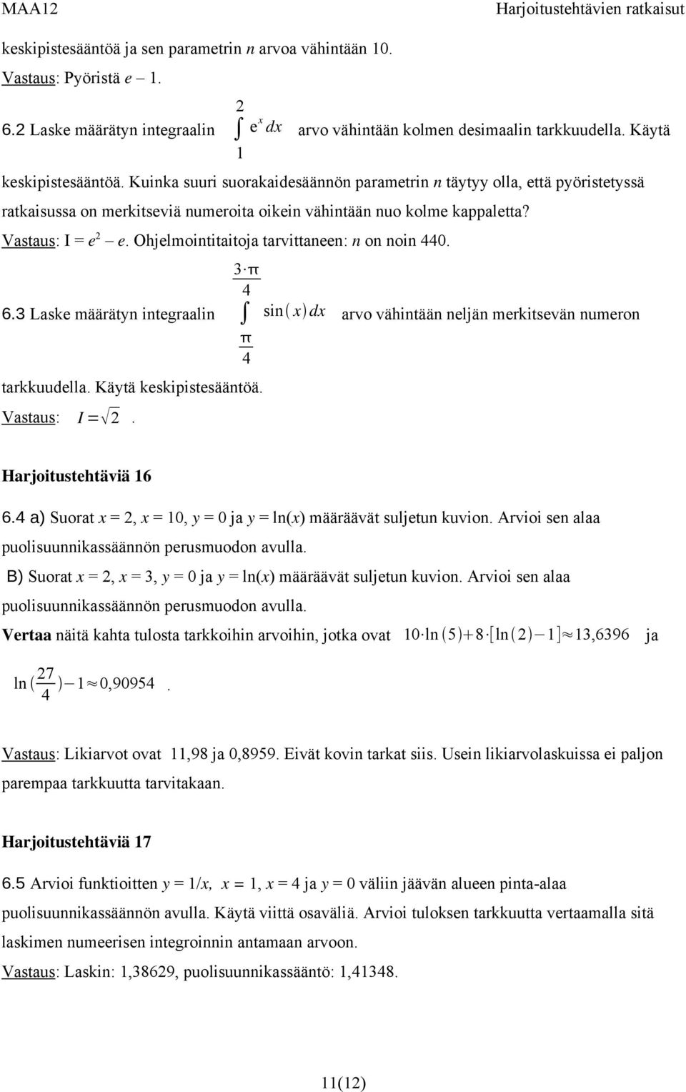 Ohjelmointitaitoja tarvittaneen: n on noin 440. 6.3 Laske määrätyn integraalin 3 4 4 tarkkuudella. Käytä keskipistesääntöä. Vastaus: I = 2.