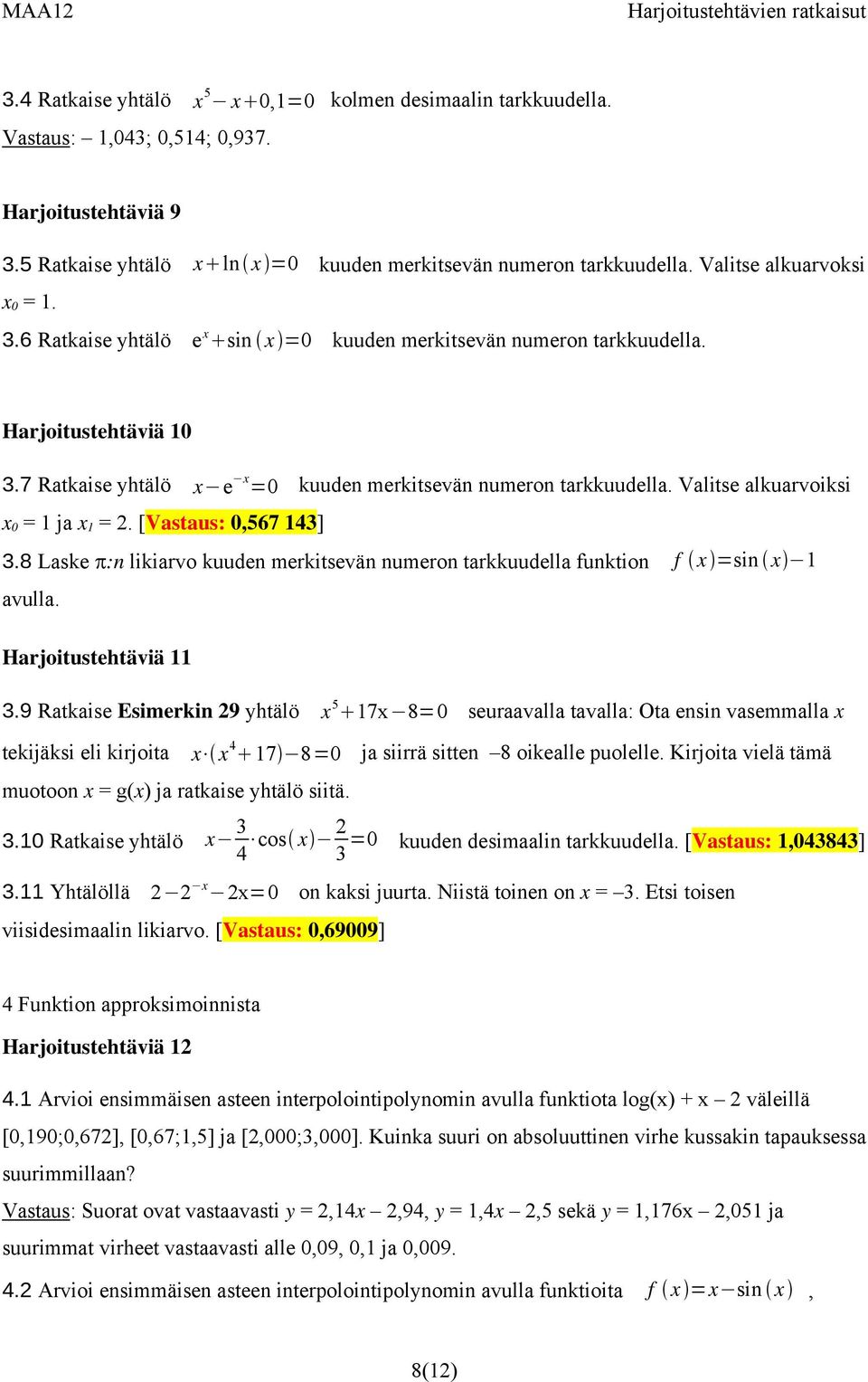 Valitse alkuarvoiksi x 0 = ja x = 2. [Vastaus: 0,567 43] 3.8 Laske :n likiarvo kuuden merkitsevän numeron tarkkuudella funktion f x =sin x avulla. Harjoitustehtäviä 3.