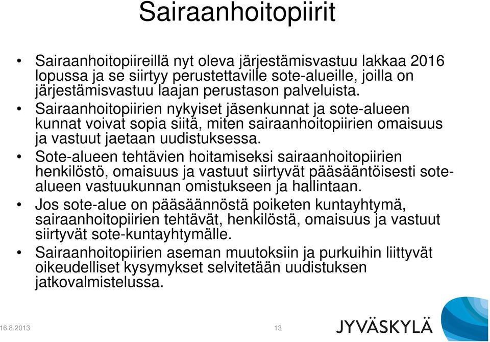 Sote-alueen tehtävien hoitamiseksi sairaanhoitopiirien henkilöstö, omaisuus ja vastuut siirtyvät pääsääntöisesti sotealueen vastuukunnan omistukseen ja hallintaan.