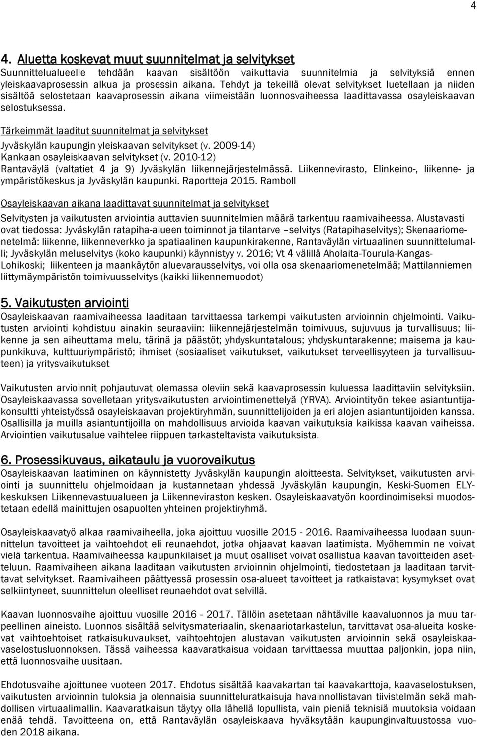 Tärkeimmät laaditut suunnitelmat ja selvitykset Jyväskylän kaupungin yleiskaavan selvitykset (v. 2009-14) Kankaan osayleiskaavan selvitykset (v.