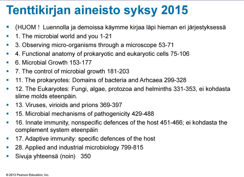 The prokaryotes: Domains of bacteria and Arhcaea 299-328 12. The Eukaryotes: Fungi, algae, protozoa and helminths 331-353, ei kohdasta slime molds eteenpäin. 13.