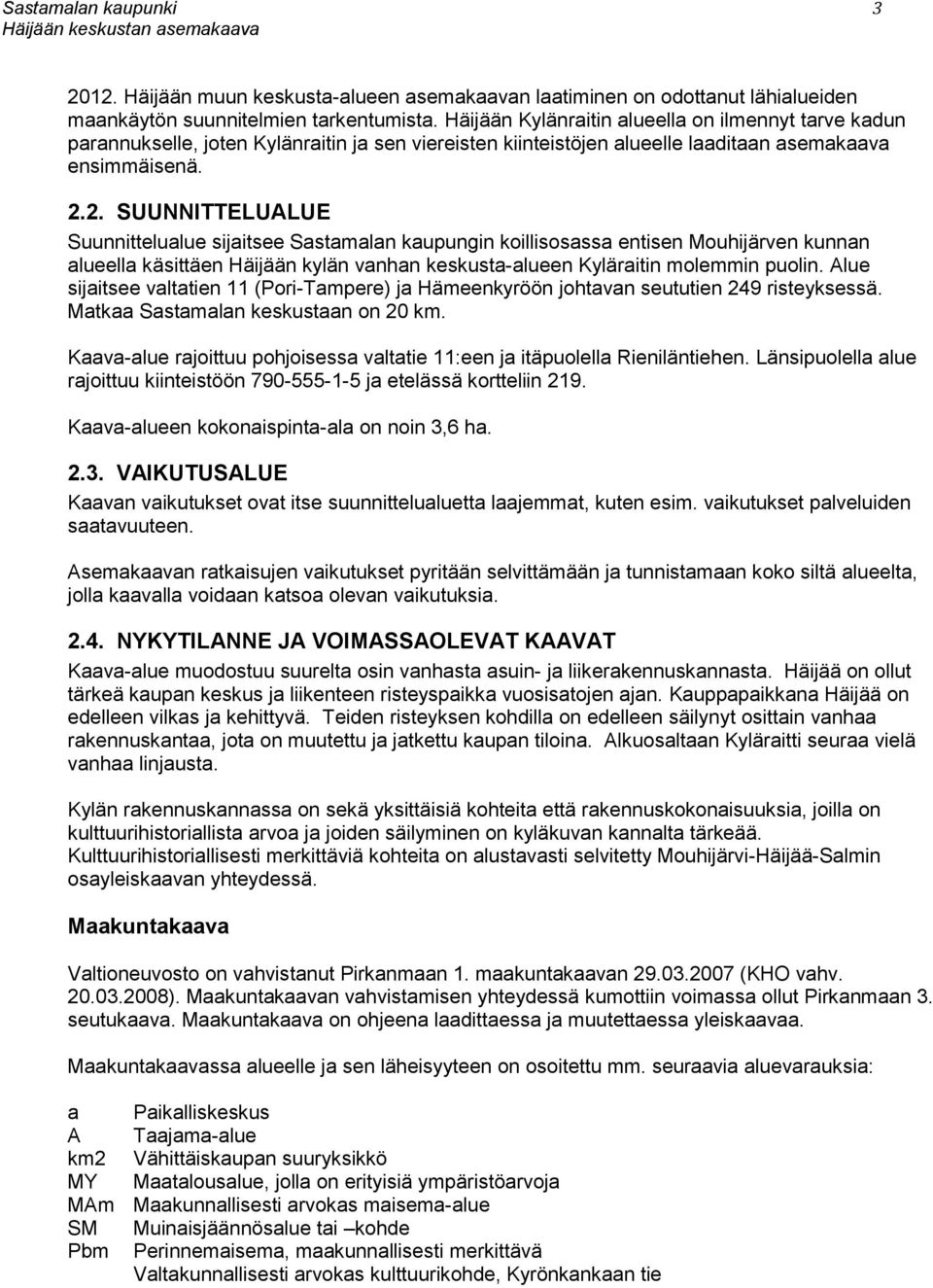 2. SUUNNITTELUALUE Suunnittelualue sijaitsee Sastamalan kaupungin koillisosassa entisen Mouhijärven kunnan alueella käsittäen Häijään kylän vanhan keskusta-alueen Kyläraitin molemmin puolin.