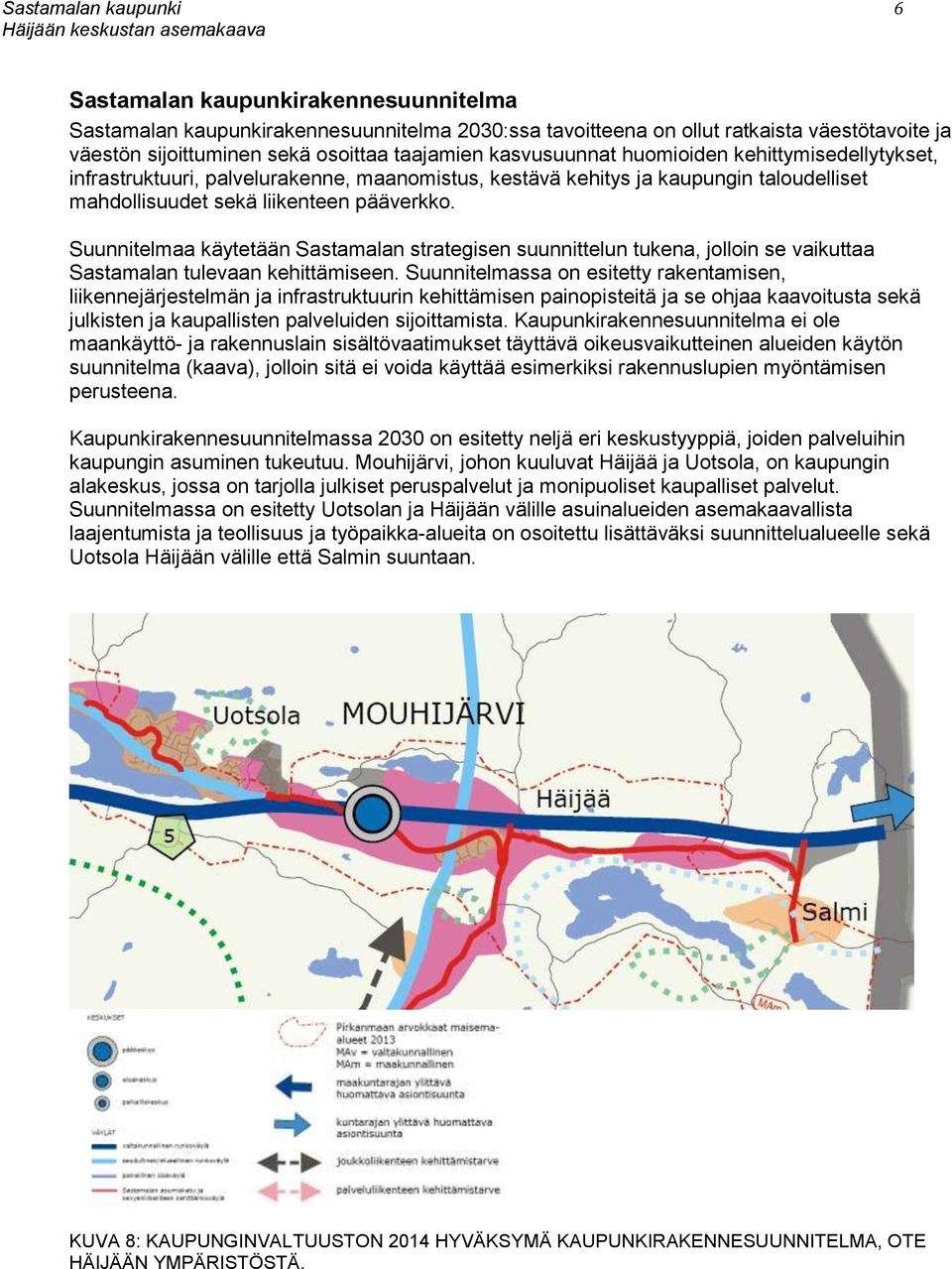 Suunnitelmaa käytetään Sastamalan strategisen suunnittelun tukena, jolloin se vaikuttaa Sastamalan tulevaan kehittämiseen.