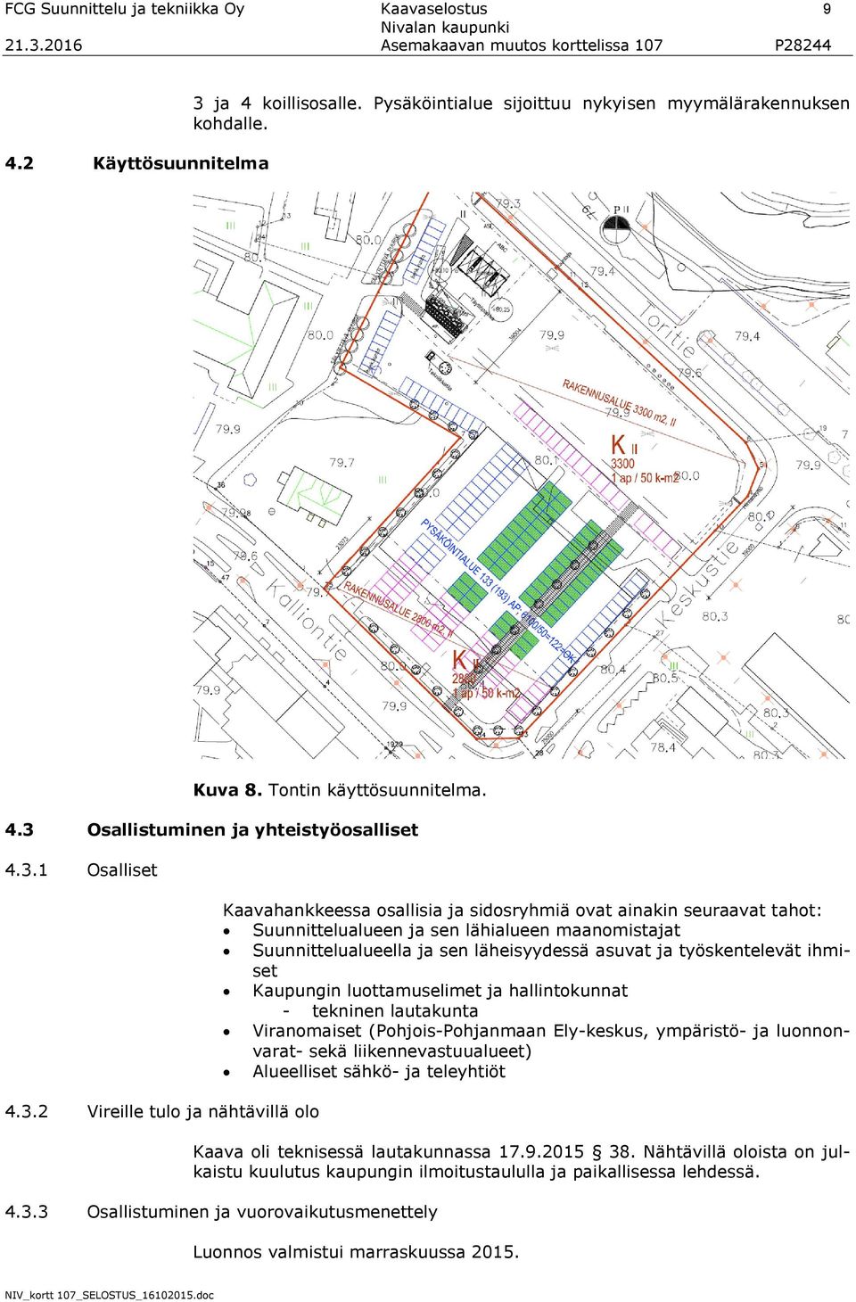 läheisyydessä asuvat ja työskentelevät ihmiset Kaupungin luottamuselimet ja hallintokunnat - tekninen lautakunta Viranomaiset (Pohjois-Pohjanmaan Ely-keskus, ympäristö- ja luonnonvarat- sekä