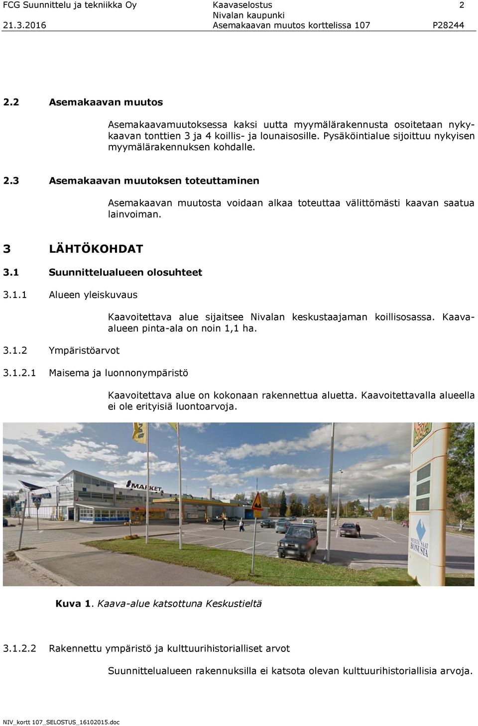 3 LÄHTÖKOHDAT 3.1 Suunnittelualueen olosuhteet 3.1.1 Alueen yleiskuvaus 3.1.2 Ympäristöarvot 3.1.2.1 Maisema ja luonnonympäristö Kaavoitettava alue sijaitsee Nivalan keskustaajaman koillisosassa.