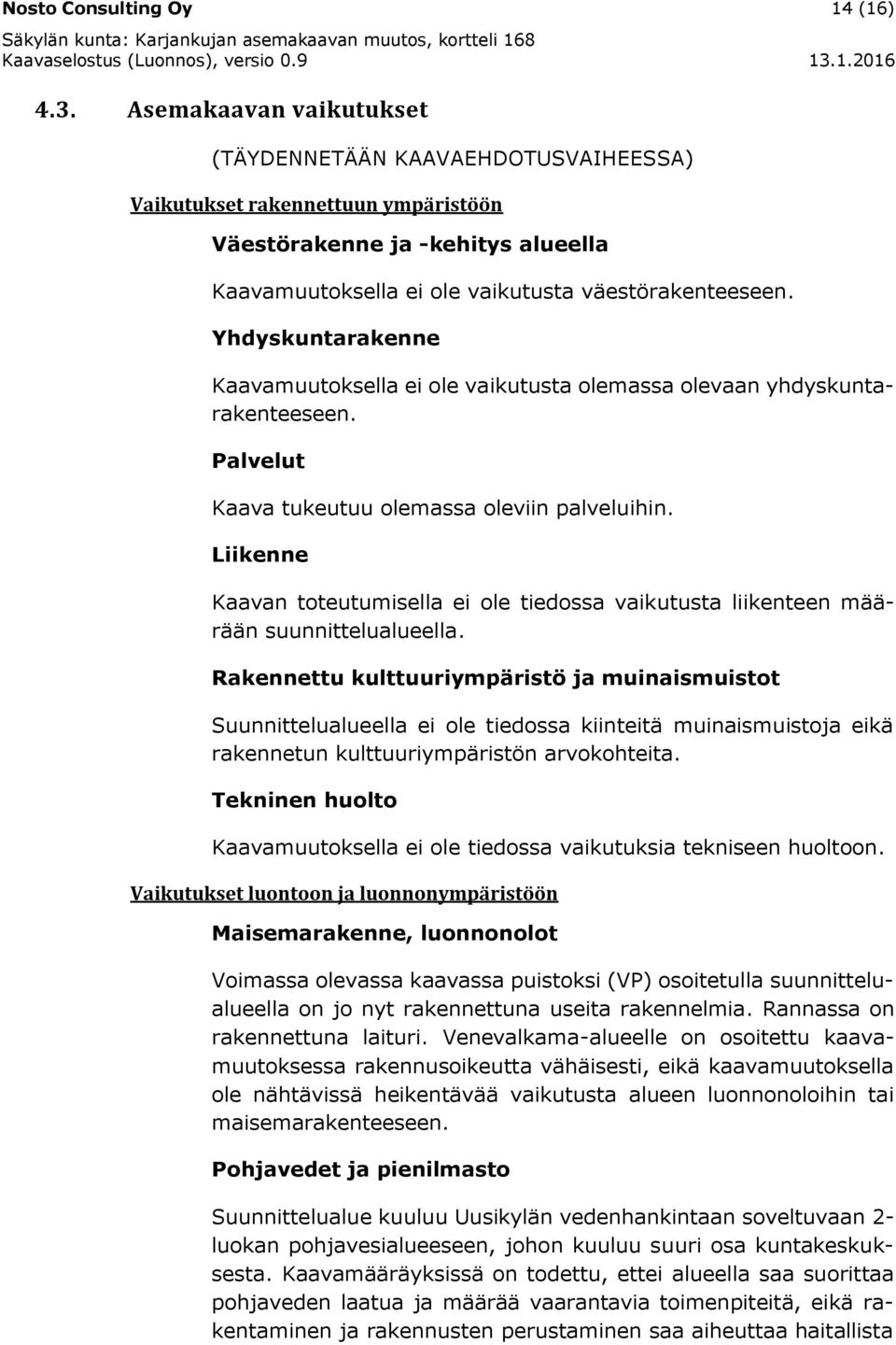 Yhdyskuntarakenne Kaavamuutoksella ei ole vaikutusta olemassa olevaan yhdyskuntarakenteeseen. Palvelut Kaava tukeutuu olemassa oleviin palveluihin.