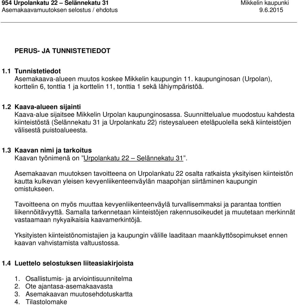 Suunnittelualue muodostuu kahdesta kiinteistöstä (Selännekatu 31 ja Urpolankatu 22) risteysalueen eteläpuolella sekä kiinteistöjen välisestä puistoalueesta. 1.