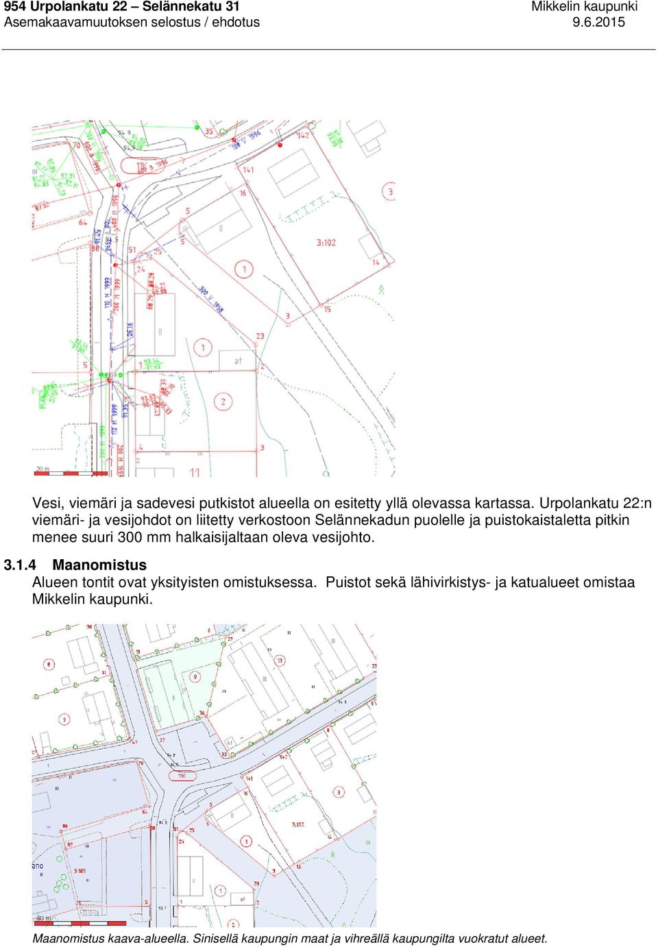 mm halkaisijaltaan oleva vesijohto. 3.1.4 Maanomistus Alueen tontit ovat yksityisten omistuksessa.