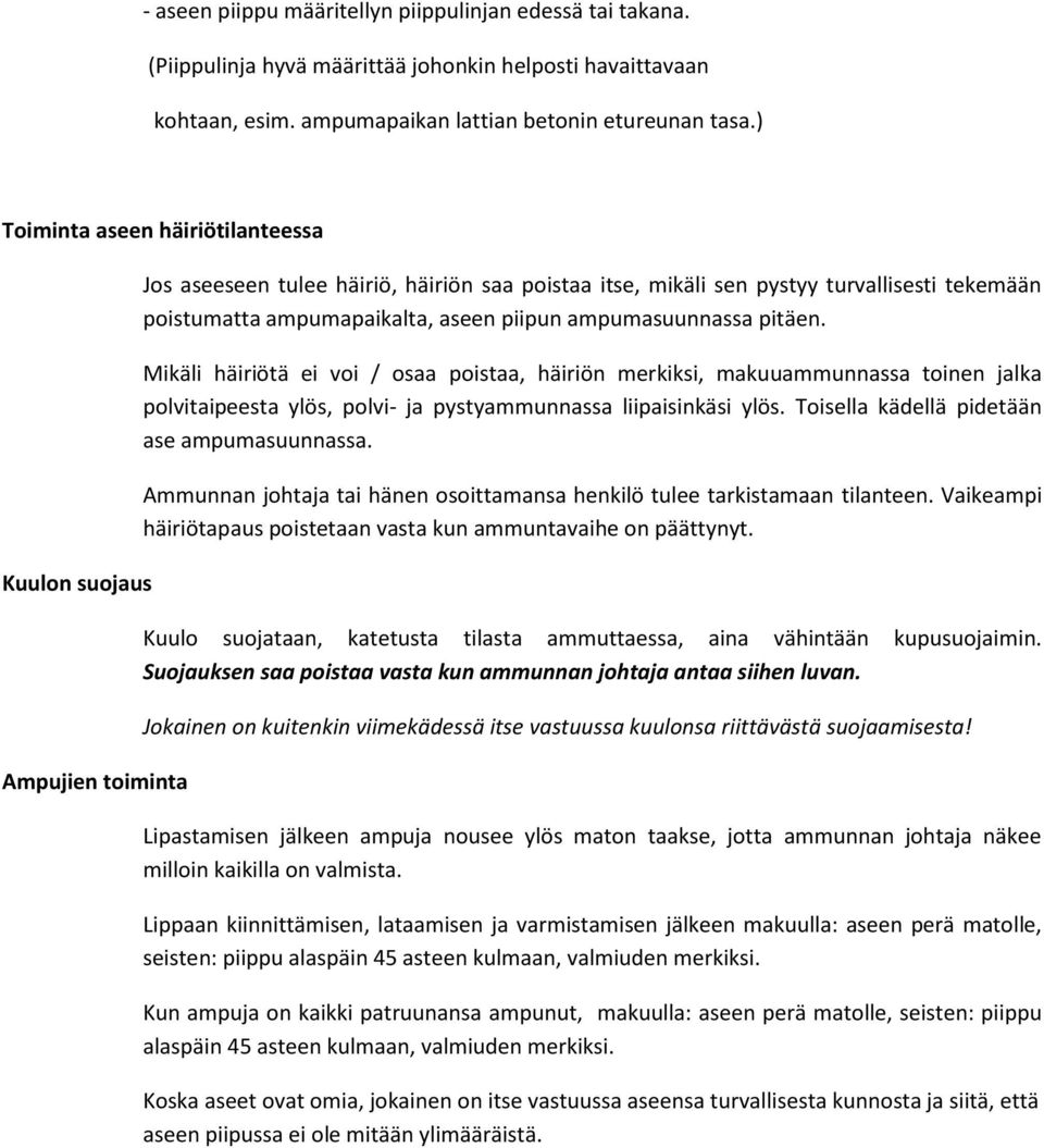 piipun ampumasuunnassa pitäen. Mikäli häiriötä ei voi / osaa poistaa, häiriön merkiksi, makuuammunnassa toinen jalka polvitaipeesta ylös, polvi- ja pystyammunnassa liipaisinkäsi ylös.