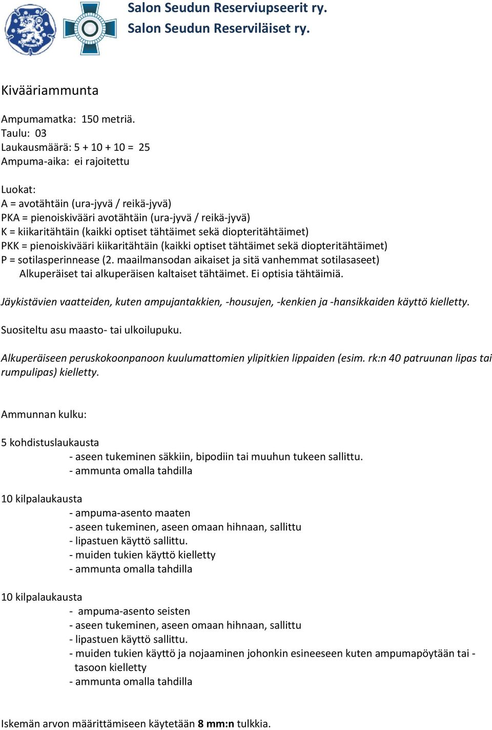 optiset tähtäimet sekä diopteritähtäimet) PKK = pienoiskivääri kiikaritähtäin (kaikki optiset tähtäimet sekä diopteritähtäimet) P = sotilasperinnease (2.