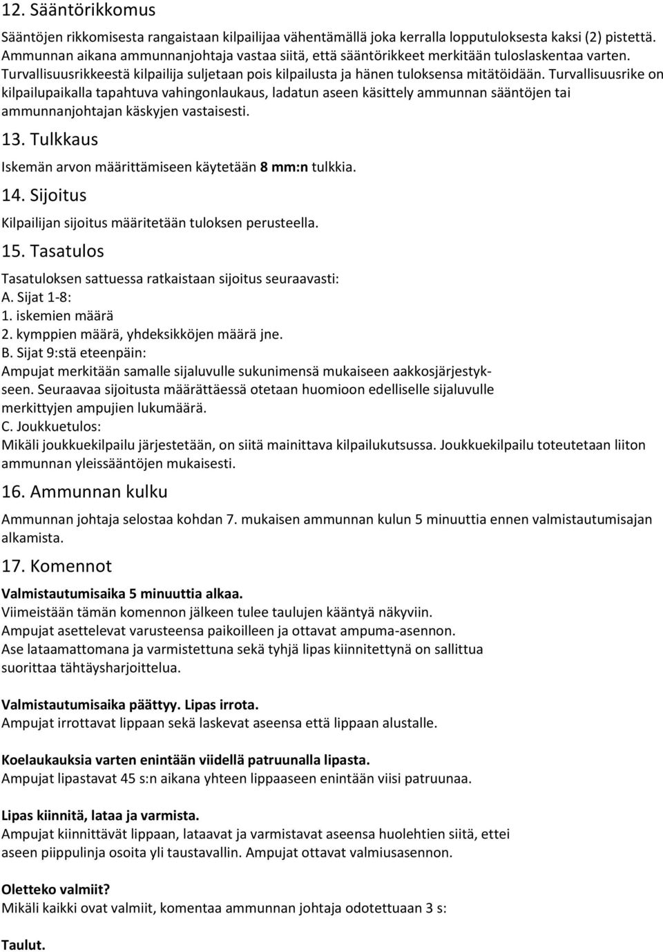 Turvallisuusrike on kilpailupaikalla tapahtuva vahingonlaukaus, ladatun aseen käsittely ammunnan sääntöjen tai ammunnanjohtajan käskyjen vastaisesti. 13.