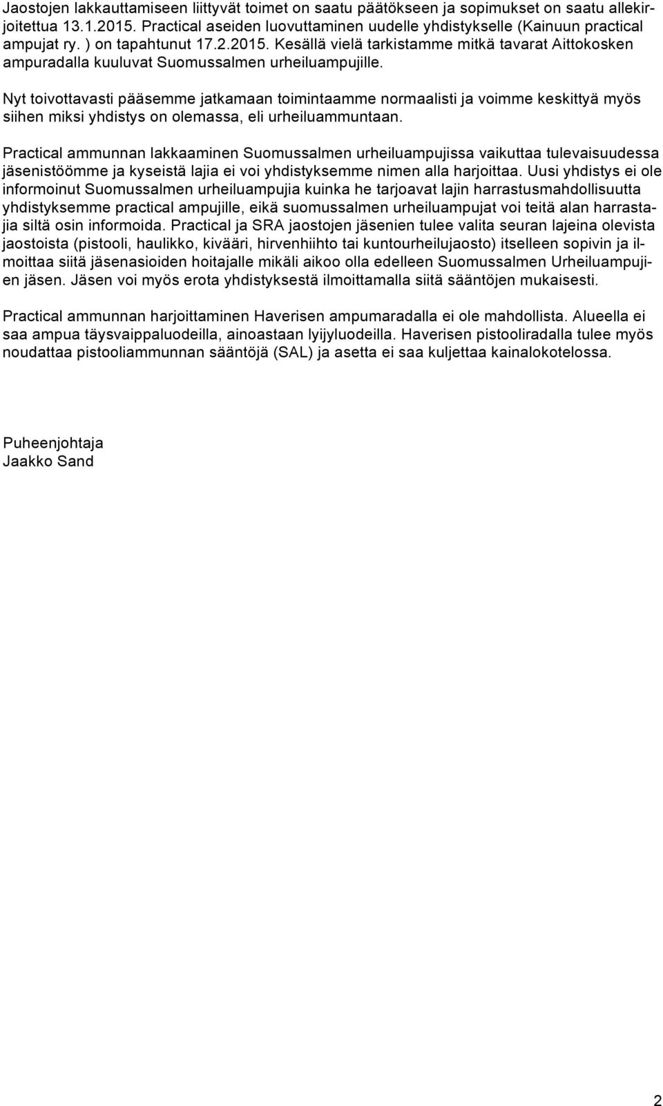 Nyt toivottavasti pääsemme jatkamaan toimintaamme normaalisti ja voimme keskittyä myös siihen miksi yhdistys on olemassa, eli urheiluammuntaan.