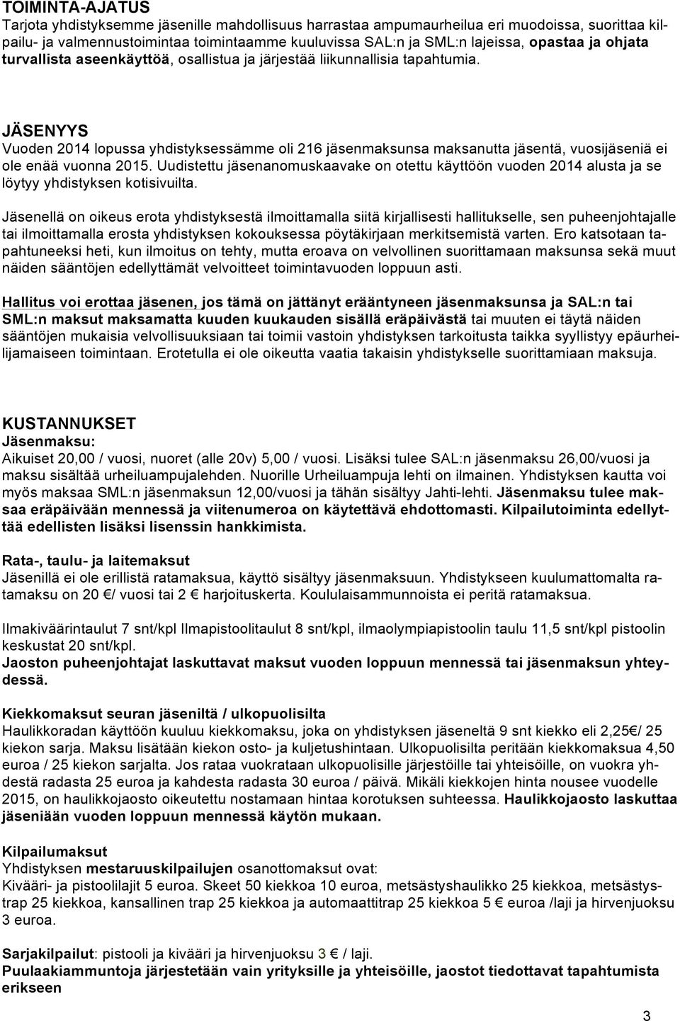 JÄSENYYS Vuoden 2014 lopussa yhdistyksessämme oli 216 jäsenmaksunsa maksanutta jäsentä, vuosijäseniä ei ole enää vuonna 2015.