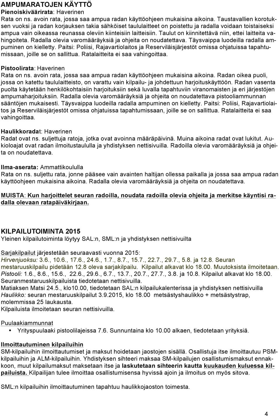 Taulut on kiinnitettävä niin, ettei laitteita vahingoiteta. Radalla olevia varomääräyksiä ja ohjeita on noudatettava. Täysvaippa luodeilla radalla ampuminen on kielletty.