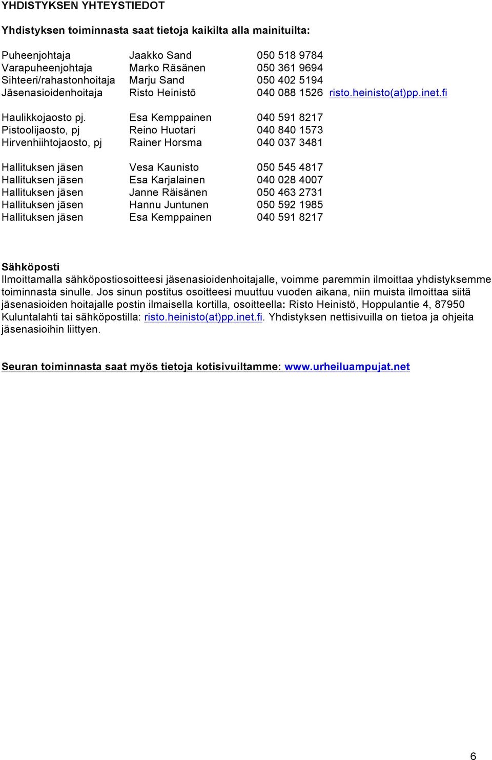 Esa Kemppainen 040 591 8217 Pistoolijaosto, pj Reino Huotari 040 840 1573 Hirvenhiihtojaosto, pj Rainer Horsma 040 037 3481 Hallituksen jäsen Vesa Kaunisto 050 545 4817 Hallituksen jäsen Esa