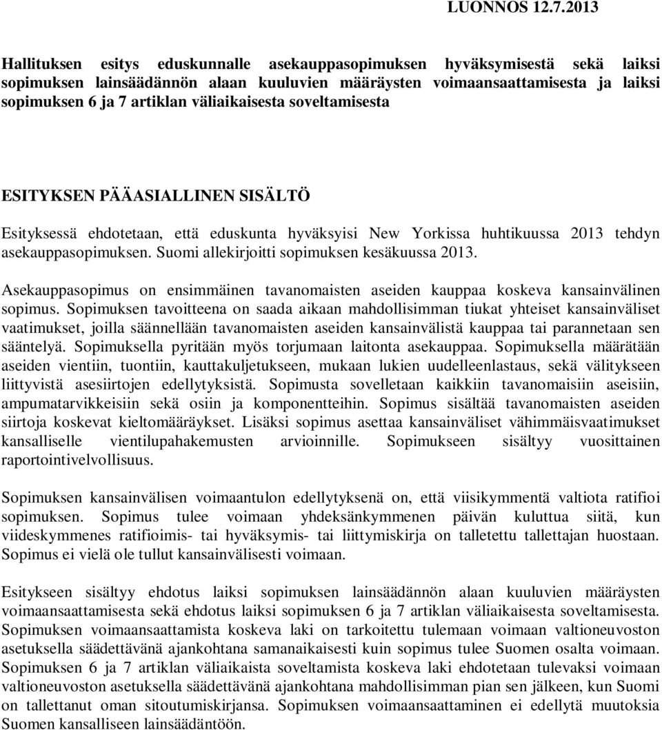 väliaikaisesta soveltamisesta ESITYKSEN PÄÄASIALLINEN SISÄLTÖ Esityksessä ehdotetaan, että eduskunta hyväksyisi New Yorkissa huhtikuussa 2013 tehdyn asekauppasopimuksen.