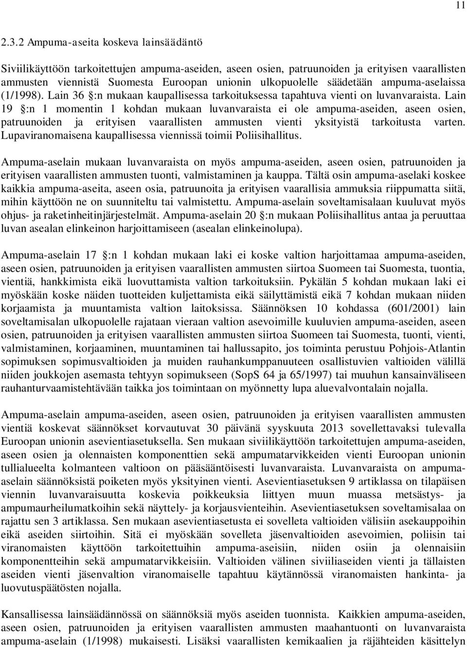 säädetään ampuma-aselaissa (1/1998). Lain 36 :n mukaan kaupallisessa tarkoituksessa tapahtuva vienti on luvanvaraista.