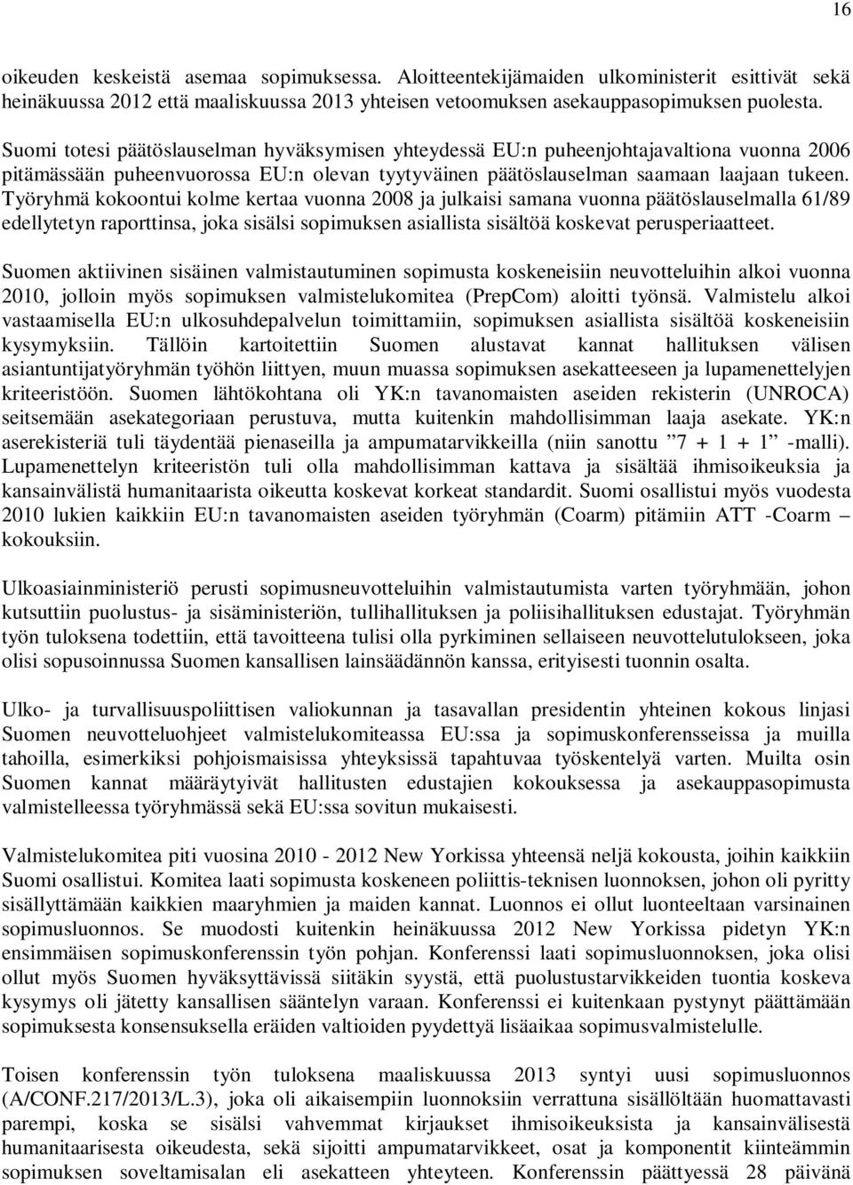 Työryhmä kokoontui kolme kertaa vuonna 2008 ja julkaisi samana vuonna päätöslauselmalla 61/89 edellytetyn raporttinsa, joka sisälsi sopimuksen asiallista sisältöä koskevat perusperiaatteet.