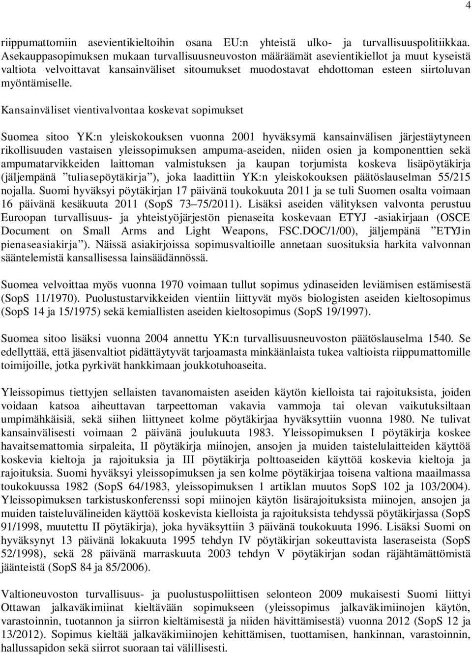 Kansainväliset vientivalvontaa koskevat sopimukset Suomea sitoo YK:n yleiskokouksen vuonna 2001 hyväksymä kansainvälisen järjestäytyneen rikollisuuden vastaisen yleissopimuksen ampuma-aseiden, niiden