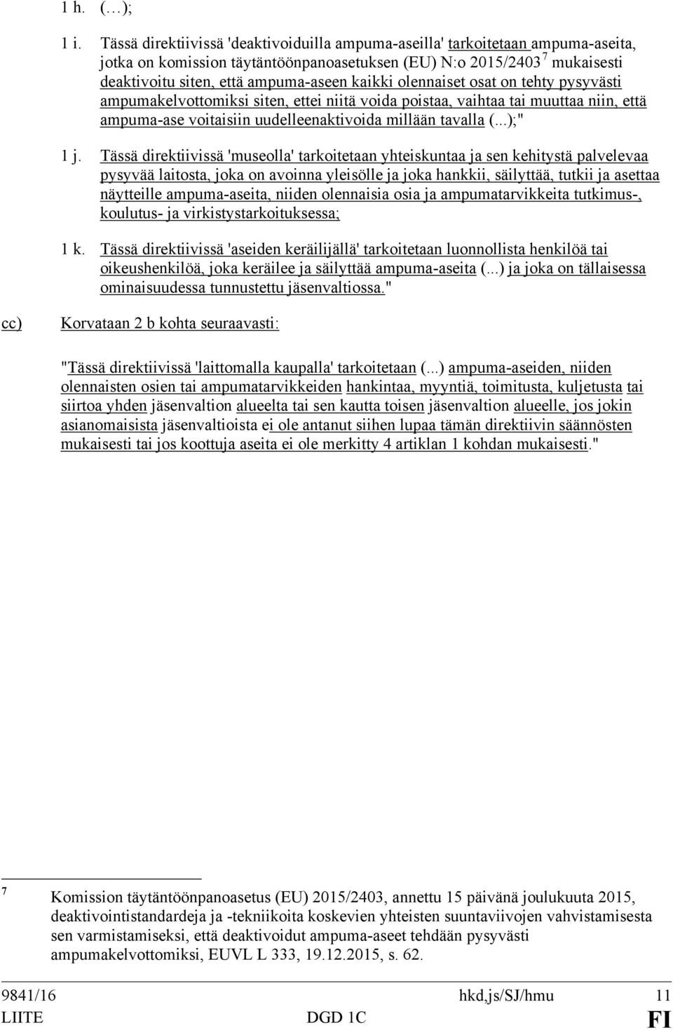 olennaiset osat on tehty pysyvästi ampumakelvottomiksi siten, ettei niitä voida poistaa, vaihtaa tai muuttaa niin, että ampuma-ase voitaisiin uudelleenaktivoida millään tavalla (...);" 1 j.
