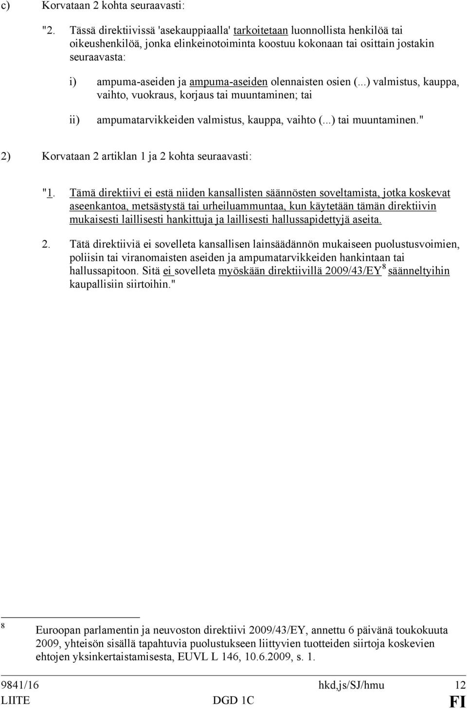 ampuma-aseiden olennaisten osien (...) valmistus, kauppa, vaihto, vuokraus, korjaus tai muuntaminen; tai ii) ampumatarvikkeiden valmistus, kauppa, vaihto (...) tai muuntaminen.