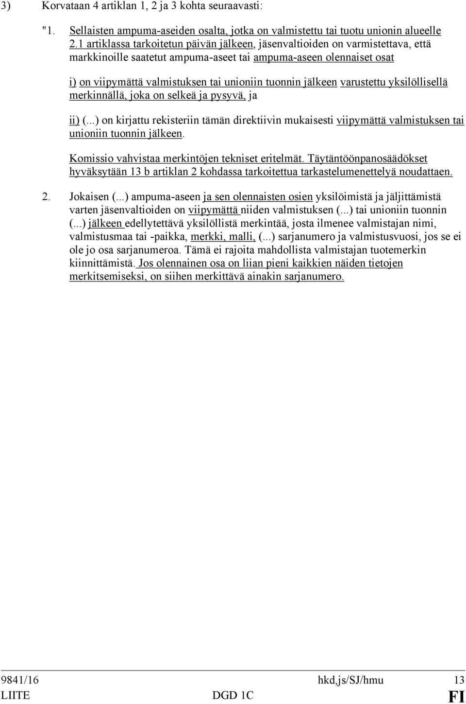 jälkeen varustettu yksilöllisellä merkinnällä, joka on selkeä ja pysyvä, ja ii) (...) on kirjattu rekisteriin tämän direktiivin mukaisesti viipymättä valmistuksen tai unioniin tuonnin jälkeen.