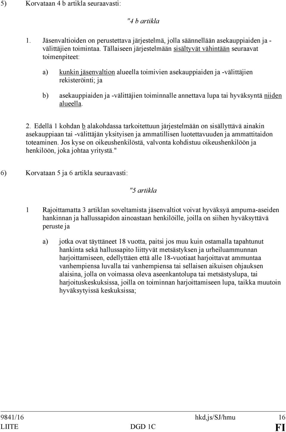 toiminnalle annettava lupa tai hyväksyntä niiden alueella. 2.
