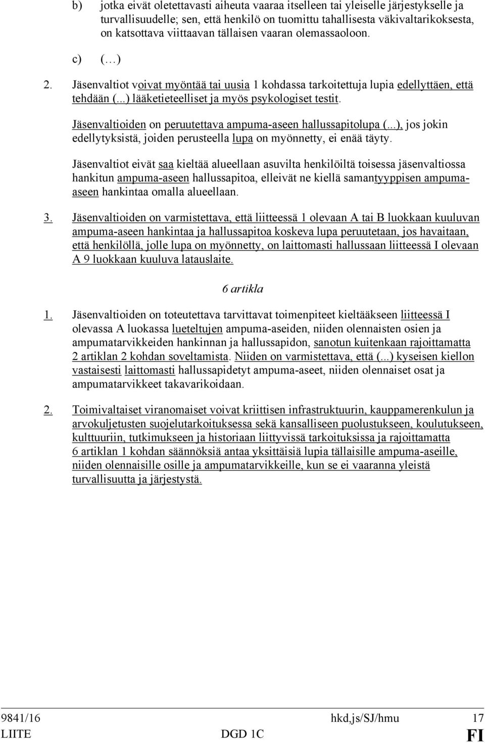 Jäsenvaltioiden on peruutettava ampuma-aseen hallussapitolupa (...), jos jokin edellytyksistä, joiden perusteella lupa on myönnetty, ei enää täyty.