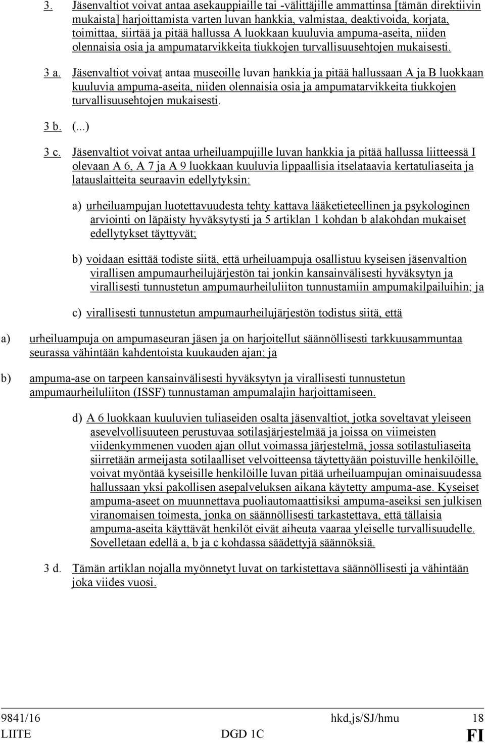 Jäsenvaltiot voivat antaa museoille luvan hankkia ja pitää hallussaan A ja B luokkaan kuuluvia ampuma-aseita, niiden olennaisia osia ja ampumatarvikkeita tiukkojen turvallisuusehtojen mukaisesti. 3 b.