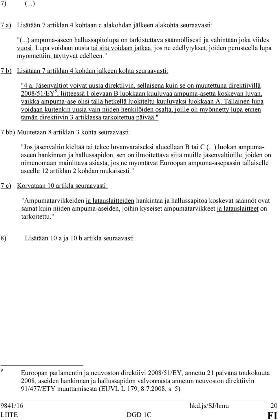 Jäsenvaltiot voivat uusia direktiivin, sellaisena kuin se on muutettuna direktiivillä 2008/51/EY 9, liitteessä I olevaan B luokkaan kuuluvaa ampuma-asetta koskevan luvan, vaikka ampuma-ase olisi