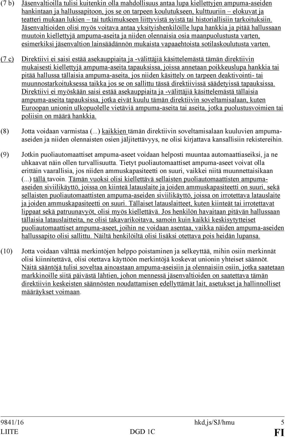 Jäsenvaltioiden olisi myös voitava antaa yksityishenkilöille lupa hankkia ja pitää hallussaan muutoin kiellettyjä ampuma-aseita ja niiden olennaisia osia maanpuolustusta varten, esimerkiksi