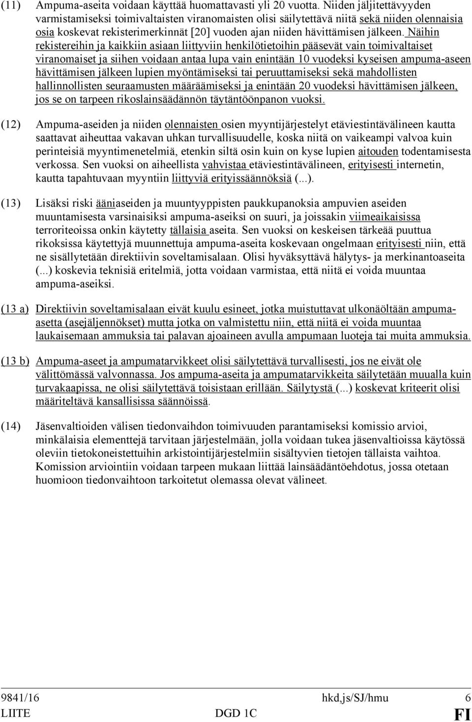 Näihin rekistereihin ja kaikkiin asiaan liittyviin henkilötietoihin pääsevät vain toimivaltaiset viranomaiset ja siihen voidaan antaa lupa vain enintään 10 vuodeksi kyseisen ampuma-aseen hävittämisen